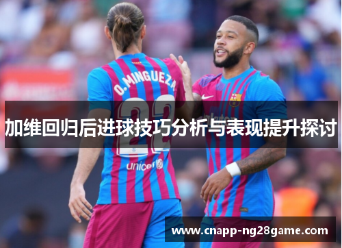 加维回归后进球技巧分析与表现提升探讨