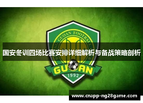 国安冬训四场比赛安排详细解析与备战策略剖析