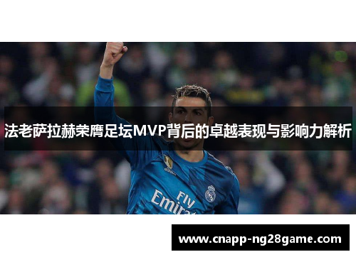法老萨拉赫荣膺足坛MVP背后的卓越表现与影响力解析