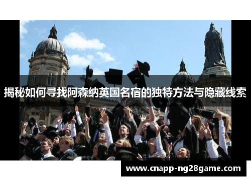 揭秘如何寻找阿森纳英国名宿的独特方法与隐藏线索