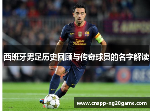 西班牙男足历史回顾与传奇球员的名字解读
