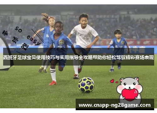 西班牙足球宝贝使用技巧与实用指导全攻略帮助你轻松驾驭精彩赛场表现 西班牙足球宝贝使用技巧与实用指导全攻略帮助你轻松驾驭精彩赛场表现