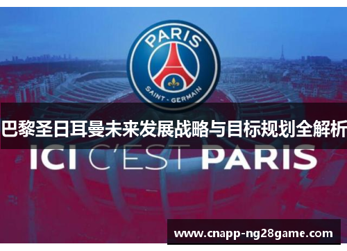 巴黎圣日耳曼未来发展战略与目标规划全解析