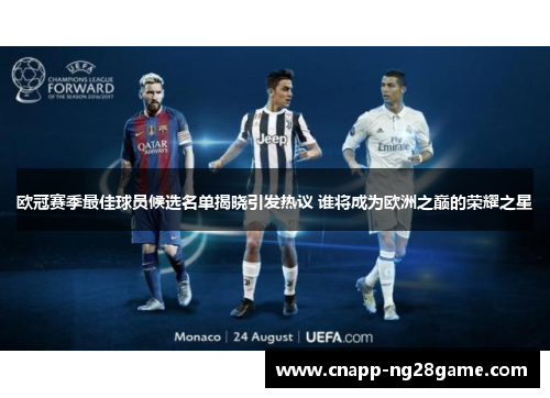 欧冠赛季最佳球员候选名单揭晓引发热议 谁将成为欧洲之巅的荣耀之星