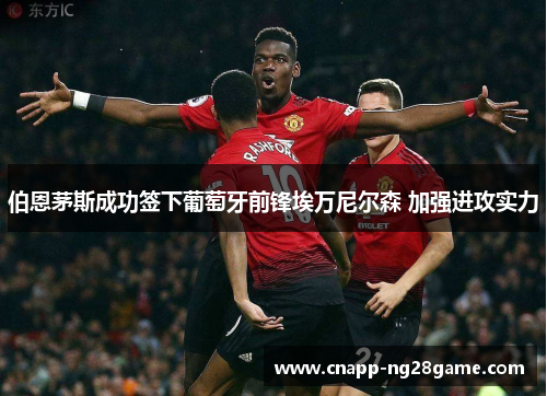 伯恩茅斯成功签下葡萄牙前锋埃万尼尔森 加强进攻实力 伯恩茅斯成功签下葡萄牙前锋埃万尼尔森 加强进攻实力