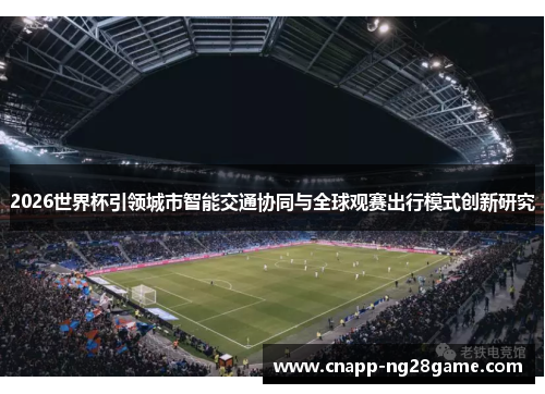 2026世界杯引领城市智能交通协同与全球观赛出行模式创新研究 2026世界杯引领城市智能交通协同与全球观赛出行模式创新研究