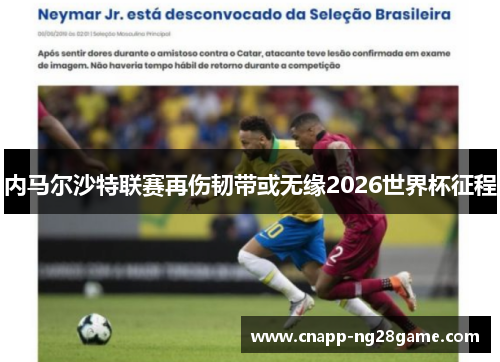 内马尔沙特联赛再伤韧带或无缘2026世界杯征程 内马尔沙特联赛再伤韧带或无缘2026世界杯征程