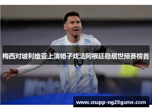 梅西对玻利维亚上演帽子戏法阿根廷稳居世预赛榜首